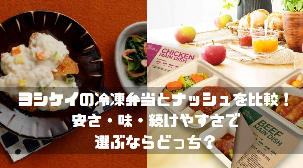 ヨシケイの冷凍弁当とナッシュを比較！安さ・味・続けやすさで選ぶ